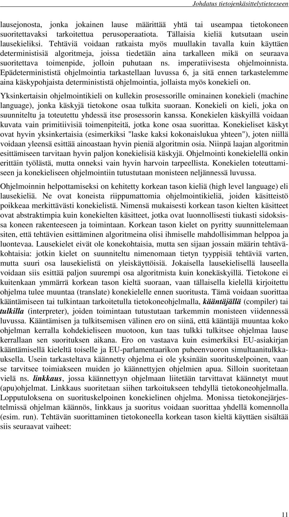 imperatiivisesta ohjelmoinnista. Epädeterminististä ohjelmointia tarkastellaan luvussa 6, ja sitä ennen tarkastelemme aina käskypohjaista determinististä ohjelmointia, jollaista myös konekieli on.