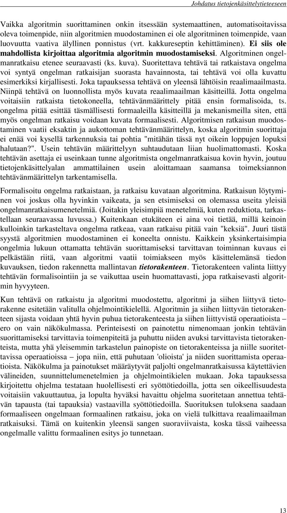 Suoritettava tehtävä tai ratkaistava ongelma voi syntyä ongelman ratkaisijan suorasta havainnosta, tai tehtävä voi olla kuvattu esimerkiksi kirjallisesti.