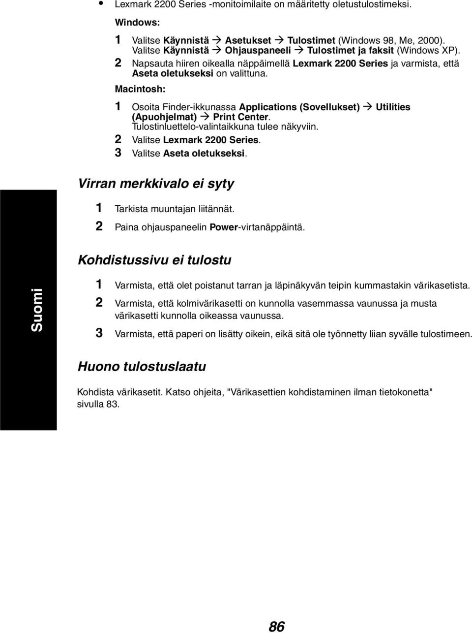 Macintosh: 1 Osoita Finder-ikkunassa Applications (Sovellukset) Utilities (Apuohjelmat) Print Center. Tulostinluettelo-valintaikkuna tulee näkyviin. 2 Valitse Lexmark 2200 Series.