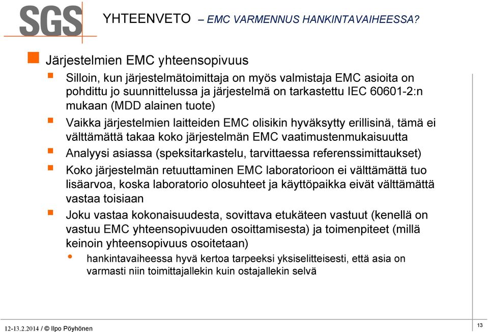tuote) Vaikka järjestelmien laitteiden EMC olisikin hyväksytty erillisinä, tämä ei välttämättä takaa koko järjestelmän EMC vaatimustenmukaisuutta Analyysi asiassa (speksitarkastelu, tarvittaessa
