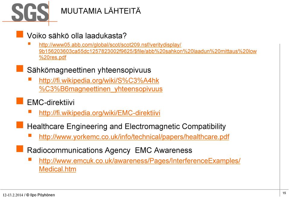 wikipedia.org/wiki/s%c3%a4hk %C3%B6magneettinen_yhteensopivuus n EMC-direktiivi http://fi.wikipedia.org/wiki/emc-direktiivi n Healthcare Engineering and Electromagnetic Compatibility http://www.