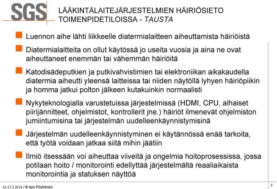 kutakuinkin normaalisti n Nykyteknologialla varustetuissa järjestelmissä (HDMI, CPU, alhaiset piirijännitteet, ohjelmistot, kontrollerit jne.