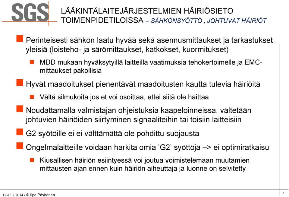 siitä ole haittaa n Noudattamalla valmistajan ohjeistuksia kaapeloinneissa, vältetään johtuvien häiriöiden siirtyminen signaaliteihin tai toisiin laitteisiin n G2 syötöille ei ei välttämättä ole