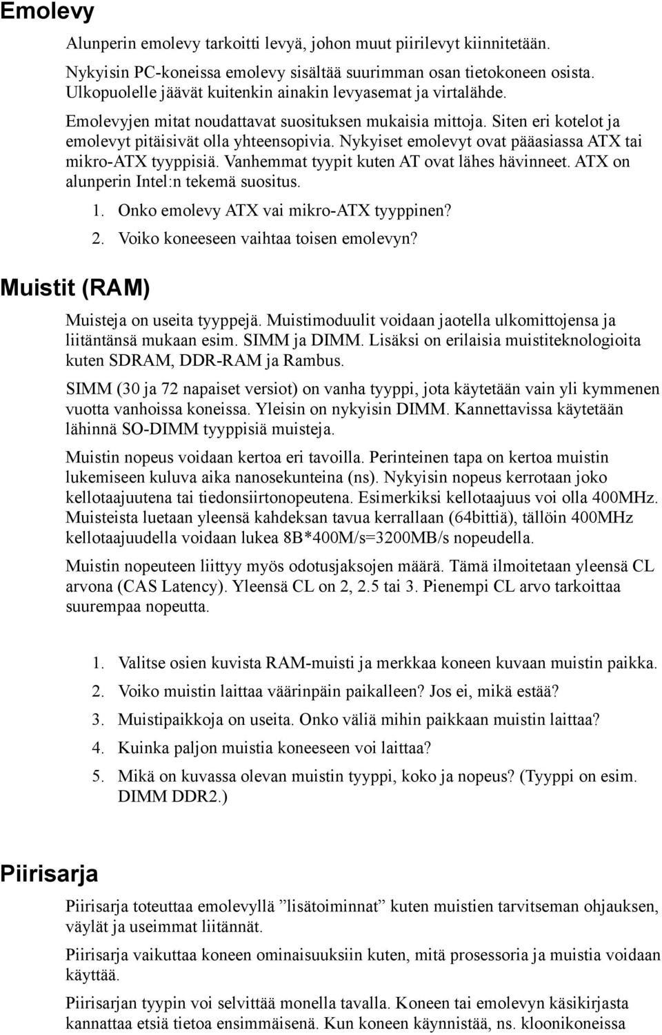 Nykyiset emolevyt ovat pääasiassa ATX tai mikro-atx tyyppisiä. Vanhemmat tyypit kuten AT ovat lähes hävinneet. ATX on alunperin Intel:n tekemä suositus. Muistit (RAM) 1.