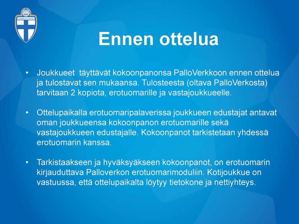 Ottelupaikalla erotuomaripalaverissa joukkueen edustajat antavat oman joukkueensa kokoonpanon erotuomarille sekä vastajoukkueen edustajalle.