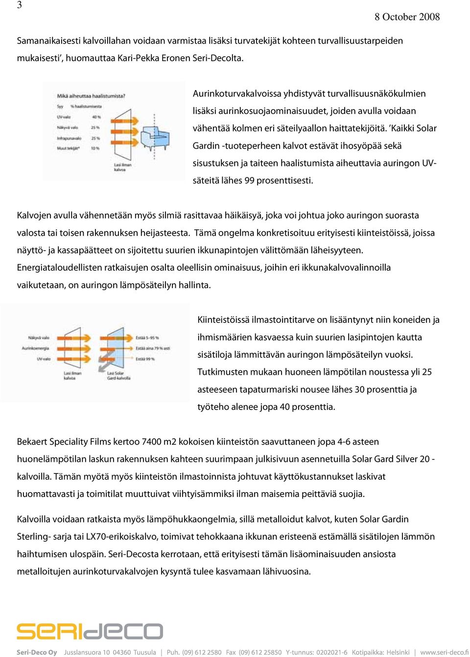 Kaikki Solar Gardin -tuoteperheen kalvot estävät ihosyöpää sekä sisustuksen ja taiteen haalistumista aiheuttavia auringon UVsäteitä lähes 99 prosenttisesti.