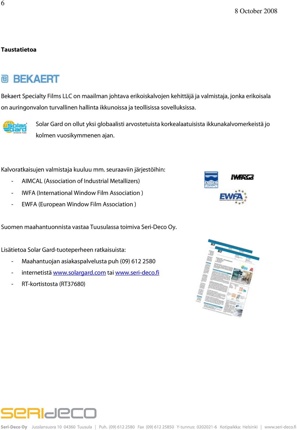 seuraaviin järjestöihin: - AIMCAL (Association of Industrial Metallizers) - IWFA (International Window Film Association ) - EWFA (European Window Film Association ) Suomen maahantuonnista