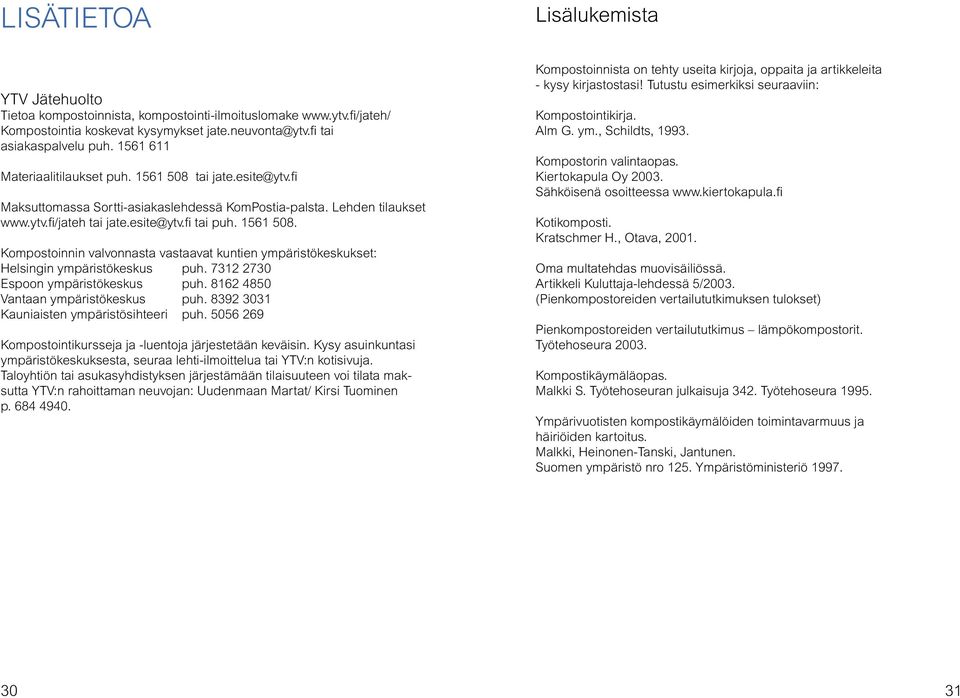 7312 2730 Espoon ympäristökeskus puh. 8162 4850 Vantaan ympäristökeskus puh. 8392 3031 Kauniaisten ympäristösihteeri puh. 5056 269 Kompostointikursseja ja -luentoja järjestetään keväisin.