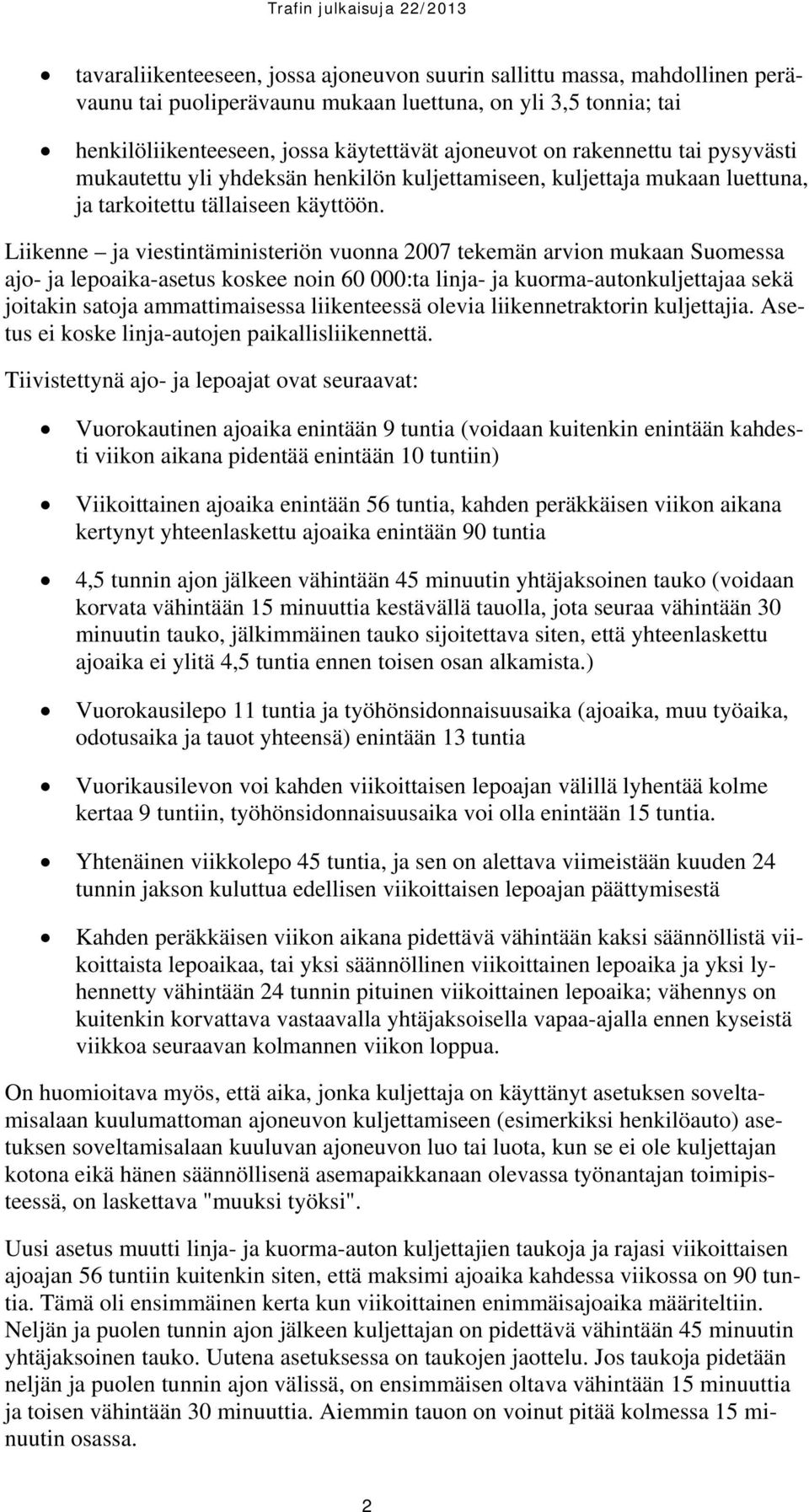 Liikenne ja viestintäministeriön vuonna 2007 tekemän arvion mukaan Suomessa ajo- ja lepoaika-asetus koskee noin 60 000:ta linja- ja kuorma-autonkuljettajaa sekä joitakin satoja ammattimaisessa