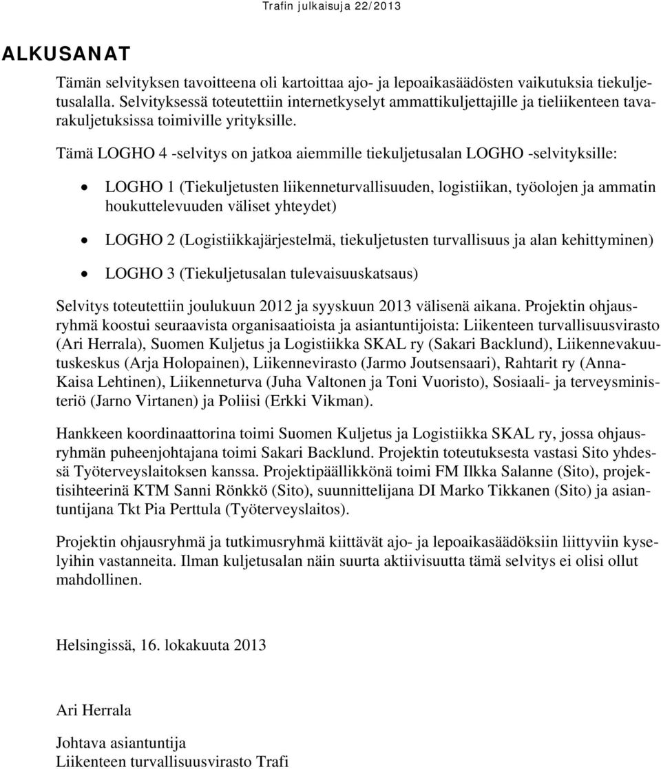 Tämä LOGHO 4 -selvitys on jatkoa aiemmille tiekuljetusalan LOGHO -selvityksille: LOGHO 1 (Tiekuljetusten liikenneturvallisuuden, logistiikan, työolojen ja ammatin houkuttelevuuden väliset yhteydet)