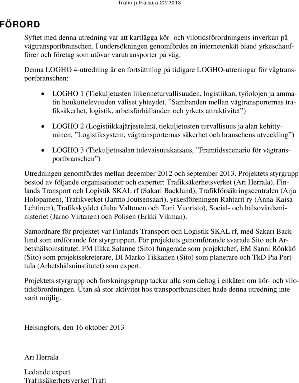 Denna LOGHO 4-utredning är en fortsättning på tidigare LOGHO-utreningar för vägtransportbranschen: LOGHO 1 (Tiekuljetusten liikenneturvallisuuden, logistiikan, työolojen ja ammatin houkuttelevuuden