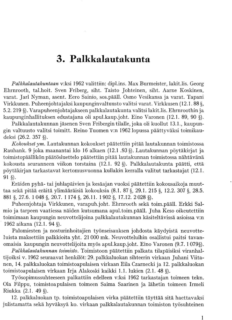 Varapuheenjohtajakseen palkkalautakunta valitsi lakit.lis. Ehrnroothin ja kaupunginhallituksen edustajana oli apul.kaup.joht. Eino Varonen (12.1. 89, 90 ).