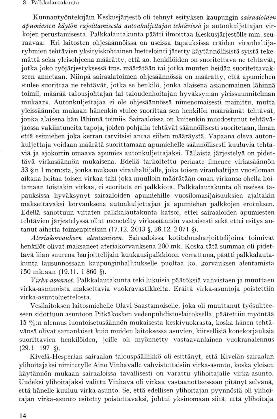 seuraavaa: Eri laitosten ohjesäännöissä on useissa tapauksissa eräiden viranhaltijaryhmien tehtävien yksityiskohtainen luettelointi jätetty käytännöllisistä syistä tekemättä sekä yleisohjeena