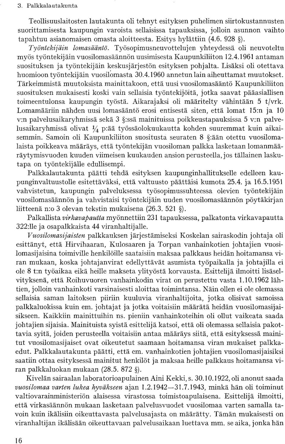 Työsopimusneuvottelujen yhteydessä oli neuvoteltu myös työntekijäin vuosilomasäännön uusimisesta Kaupunkiliiton 12.4.1961 antaman suosituksen ja työntekijäin keskusjärjestön esityksen pohjalta.