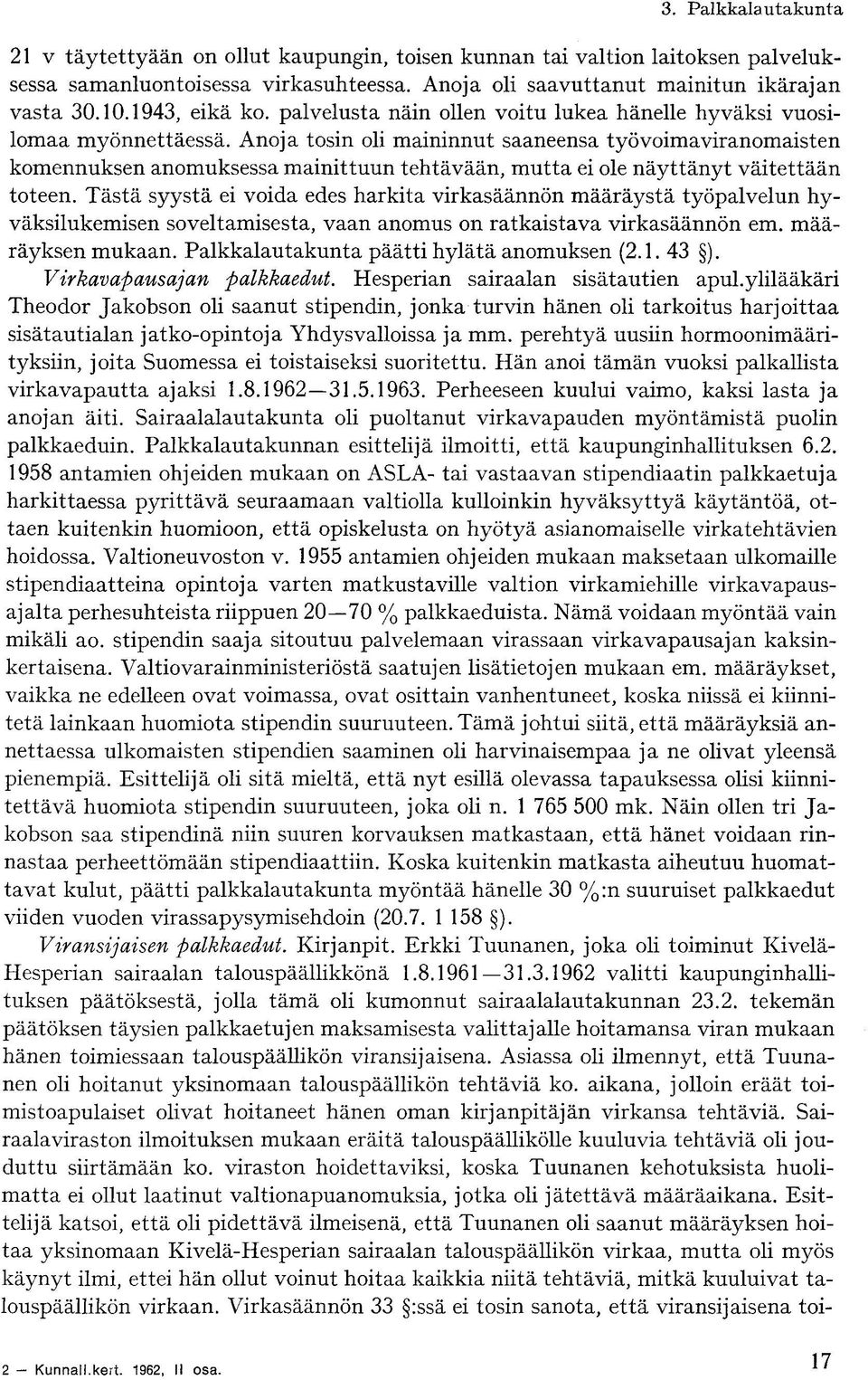 Anoja tosin oli maininnut saaneensa työvoimaviranomaisten komennuksen anomuksessa mainittuun tehtävään, mutta ei ole näyttänyt väitettään toteen.