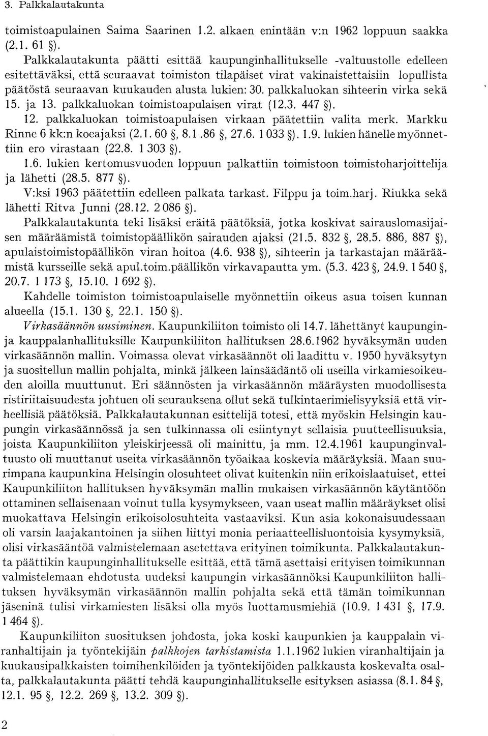 alusta lukien: 30. palkkaluokan sihteerin virka sekä 15. ja 13. palkkaluokan toimistoapulaisen virat (12.3. 447 ). 12. palkkaluokan toimistoapulaisen virkaan päätettiin valita merk.