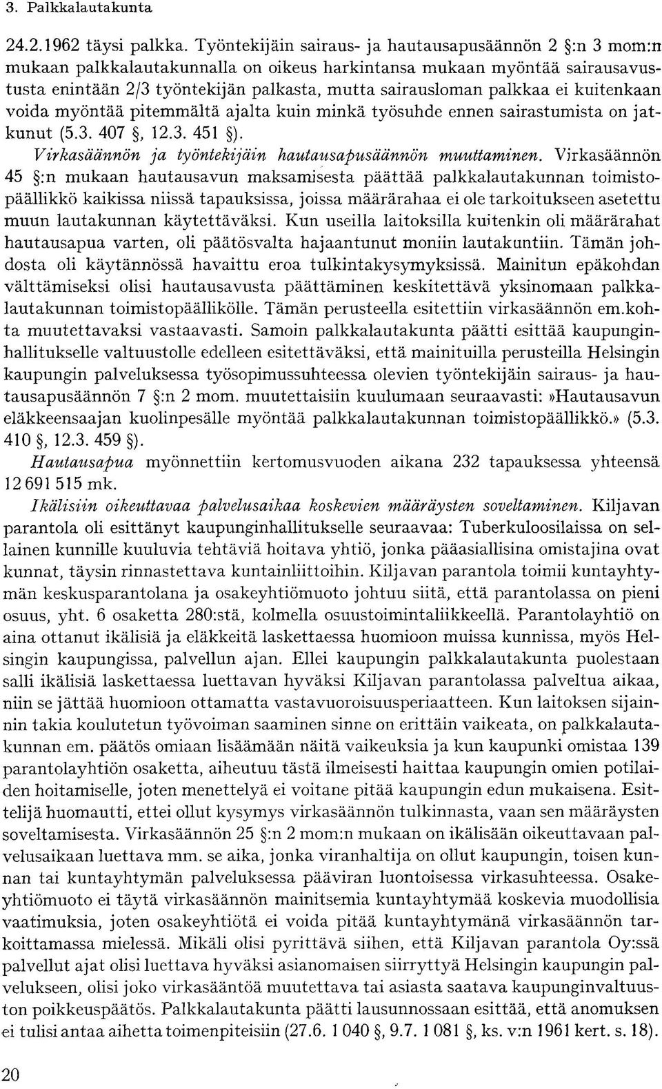 ei kuitenkaan voida myöntää pitemmältä ajalta kuin minkä työsuhde ennen sairastumista on jatkunut (5.3. 407, 12.3. 451 ). Virkasäännön ja työntekijäin hautausapusäännön muuttaminen.