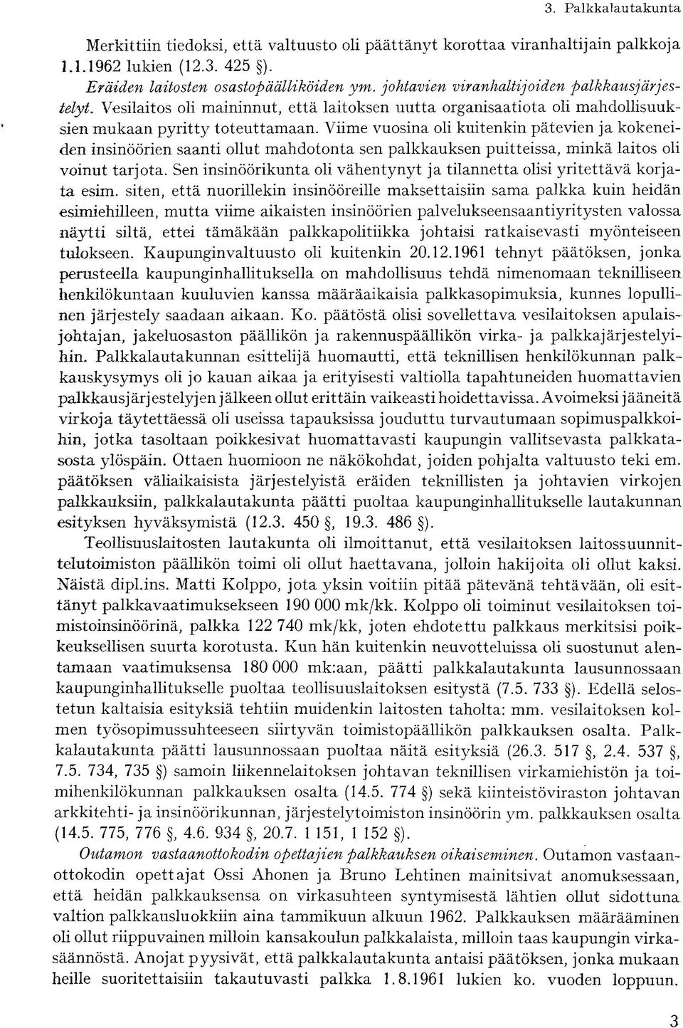 Viime vuosina oli kuitenkin pätevien ja kokeneiden insinöörien saanti ollut mahdotonta sen palkkauksen puitteissa, minkä laitos oli voinut tarjota.