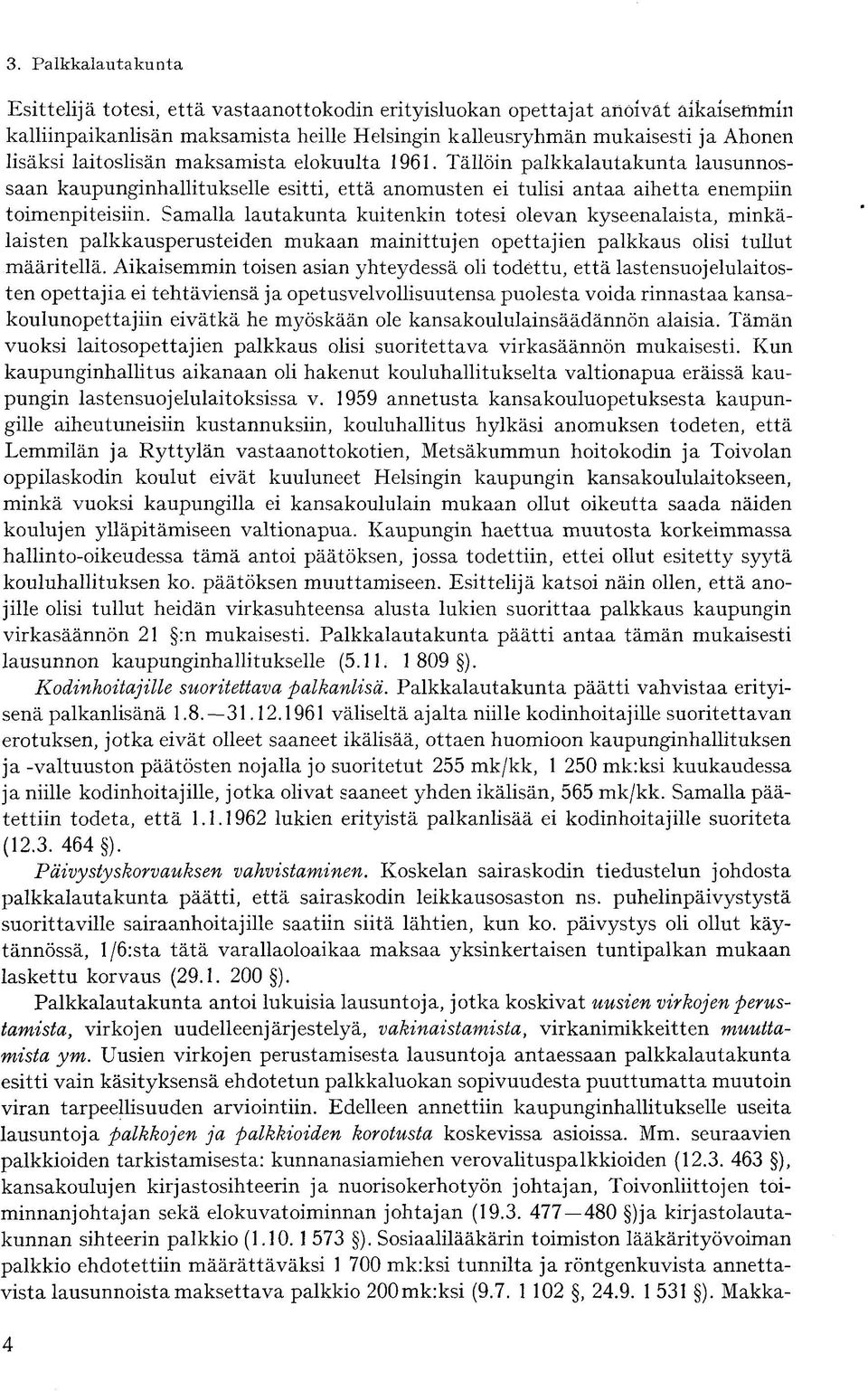 Samalla lautakunta kuitenkin totesi olevan kyseenalaista, minkälaisten palkkausperusteiden mukaan mainittujen opettajien palkkaus olisi tullut määritellä.