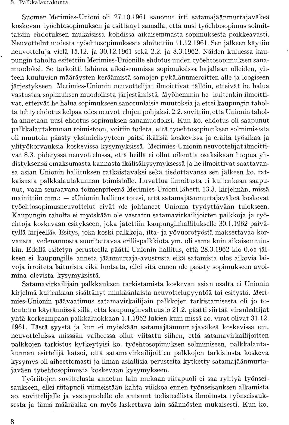 Neuvottelut uudesta työehtosopimuksesta aloitettiin 11.12.1961. Sen jälkeen käytiin neuvotteluja vielä 15.12. ja 30.12.1961 sekä 2.2. ja 8.3.1962.