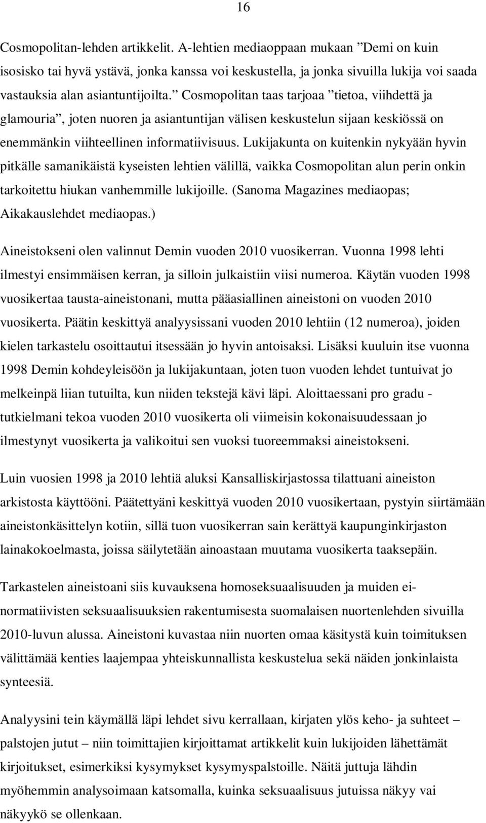 Cosmopolitan taas tarjoaa tietoa, viihdettä ja glamouria, joten nuoren ja asiantuntijan välisen keskustelun sijaan keskiössä on enemmänkin viihteellinen informatiivisuus.