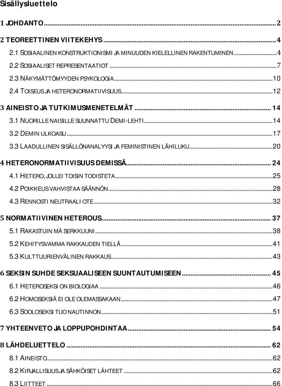 3 LAADULLINEN SISÄLLÖNANALYYSI JA FEMINISTINEN LÄHILUKU... 20 HETERONORMATIIVISUUS DEMISSÄ... 24 4.1 HETERO, JOLLEI TOISIN TODISTETA... 25 4.2 POIKKEUS VAHVISTAA SÄÄNNÖN... 28 4.