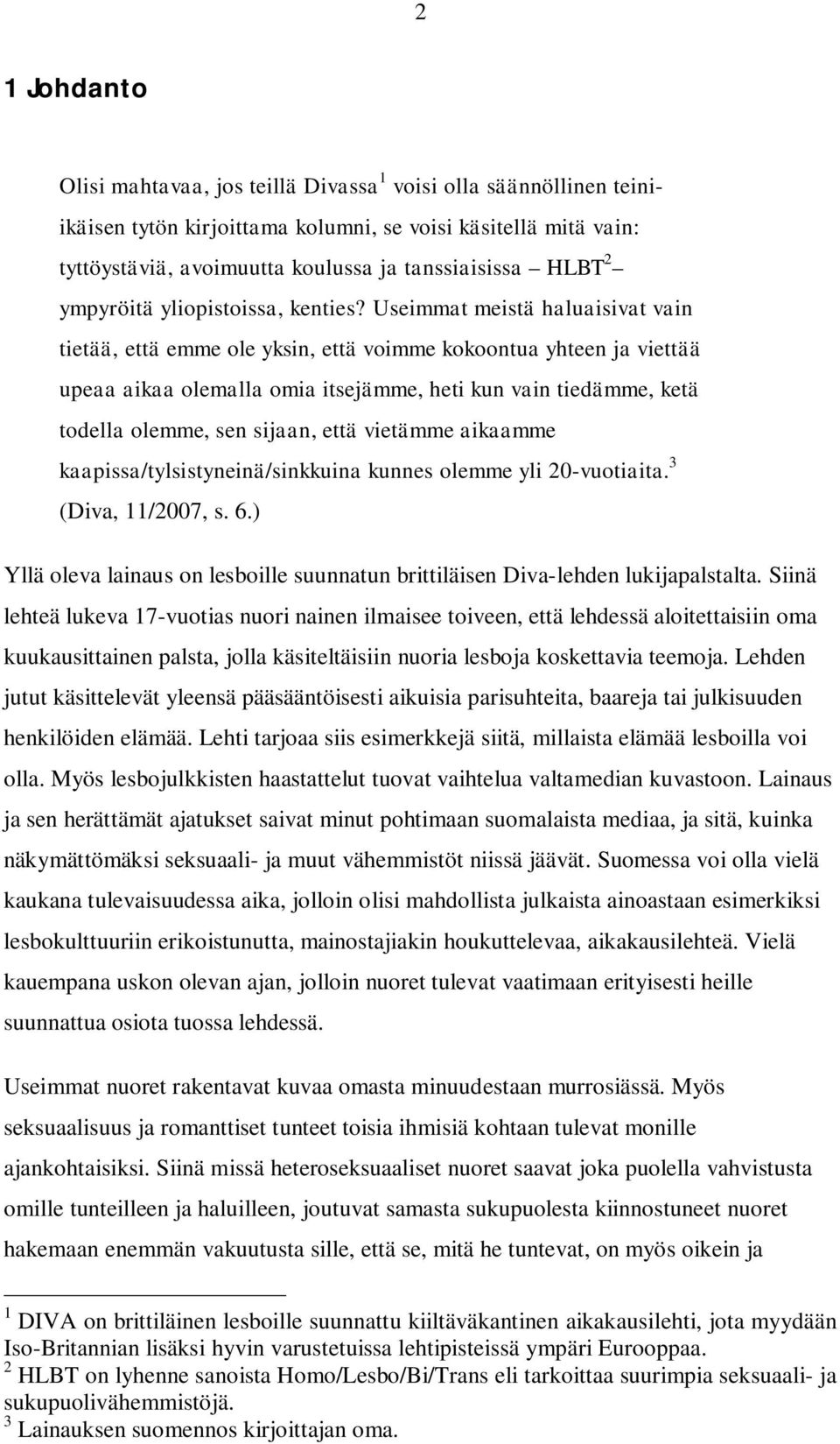 Useimmat meistä haluaisivat vain tietää, että emme ole yksin, että voimme kokoontua yhteen ja viettää upeaa aikaa olemalla omia itsejämme, heti kun vain tiedämme, ketä todella olemme, sen sijaan,