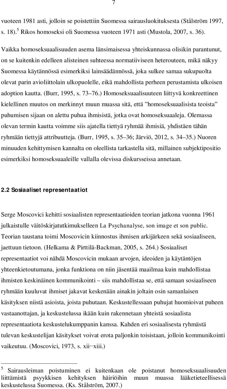 esimerkiksi lainsäädännössä, joka sulkee samaa sukupuolta olevat parin avioliittolain ulkopuolelle, eikä mahdollista perheen perustamista ulkoisen adoption kautta. (Burr, 1995, s. 73 76.