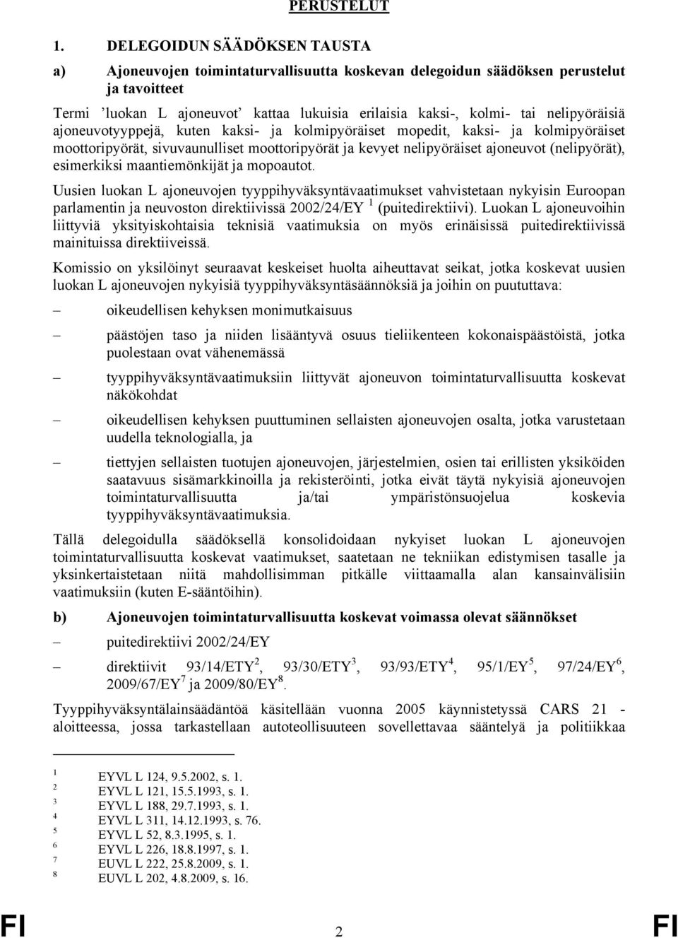 nelipyöräisiä ajoneuvotyyppejä, kuten kaksi- ja kolmipyöräiset mopedit, kaksi- ja kolmipyöräiset moottoripyörät, sivuvaunulliset moottoripyörät ja kevyet nelipyöräiset ajoneuvot (nelipyörät),