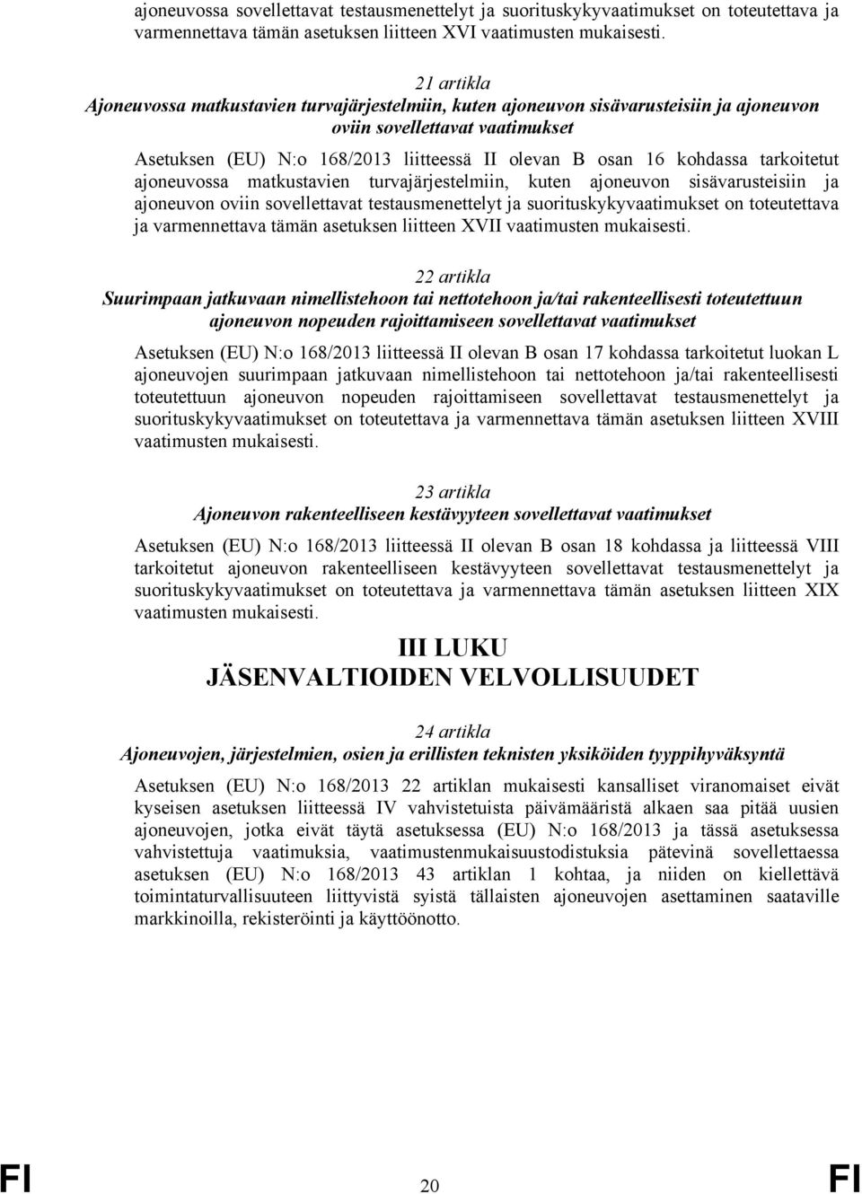 kohdassa tarkoitetut ajoneuvossa matkustavien turvajärjestelmiin, kuten ajoneuvon sisävarusteisiin ja ajoneuvon oviin sovellettavat testausmenettelyt ja suorituskykyvaatimukset on toteutettava ja