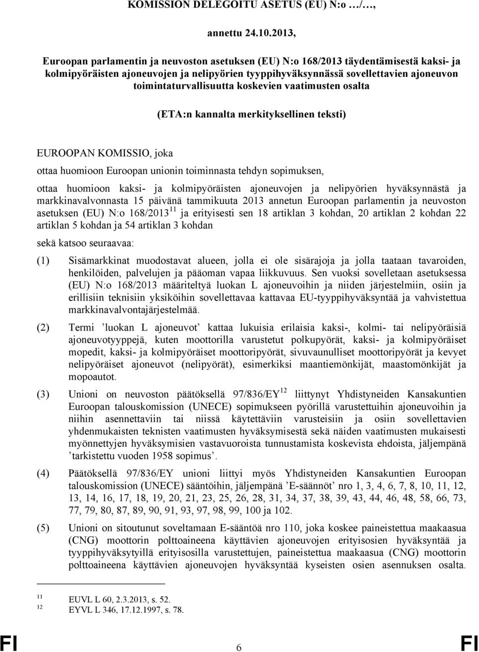 toimintaturvallisuutta koskevien vaatimusten osalta (ETA:n kannalta merkityksellinen teksti) EUROOPAN KOMISSIO, joka ottaa huomioon Euroopan unionin toiminnasta tehdyn sopimuksen, ottaa huomioon