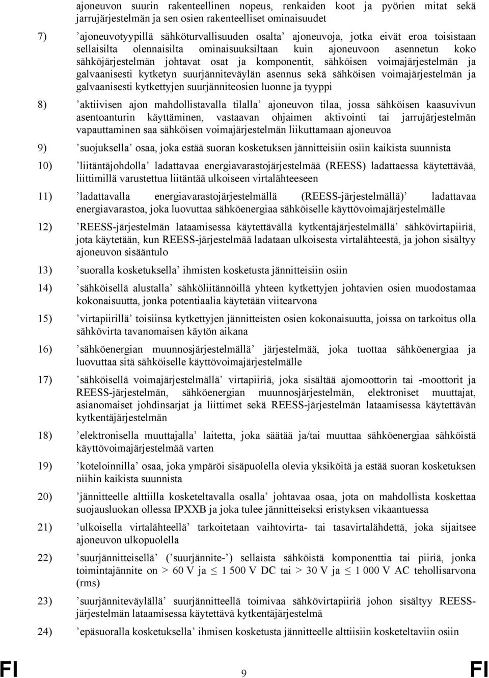 kytketyn suurjänniteväylän asennus sekä sähköisen voimajärjestelmän ja galvaanisesti kytkettyjen suurjänniteosien luonne ja tyyppi 8) aktiivisen ajon mahdollistavalla tilalla ajoneuvon tilaa, jossa