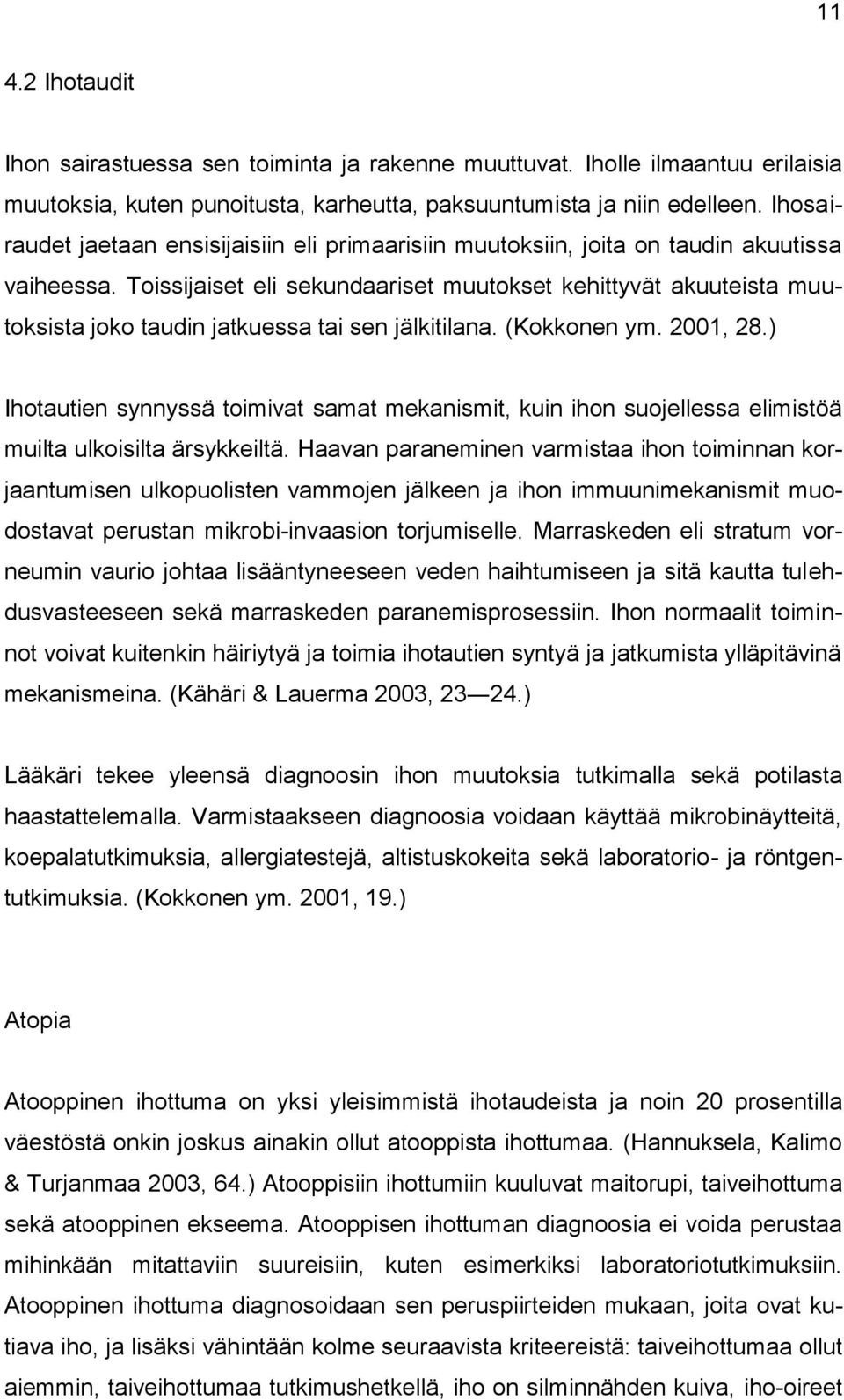 Toissijaiset eli sekundaariset muutokset kehittyvät akuuteista muutoksista joko taudin jatkuessa tai sen jälkitilana. (Kokkonen ym. 2001, 28.