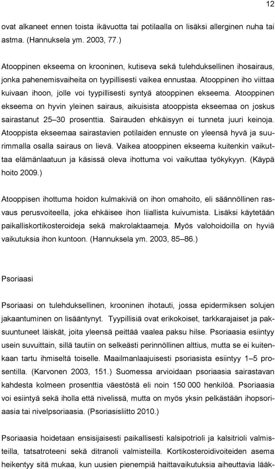 Atooppinen iho viittaa kuivaan ihoon, jolle voi tyypillisesti syntyä atooppinen ekseema.