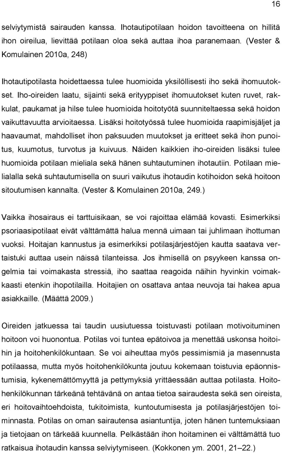 Iho-oireiden laatu, sijainti sekä erityyppiset ihomuutokset kuten ruvet, rakkulat, paukamat ja hilse tulee huomioida hoitotyötä suunniteltaessa sekä hoidon vaikuttavuutta arvioitaessa.