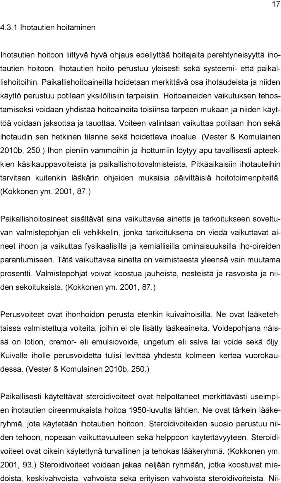 Hoitoaineiden vaikutuksen tehostamiseksi voidaan yhdistää hoitoaineita toisiinsa tarpeen mukaan ja niiden käyttöä voidaan jaksottaa ja tauottaa.