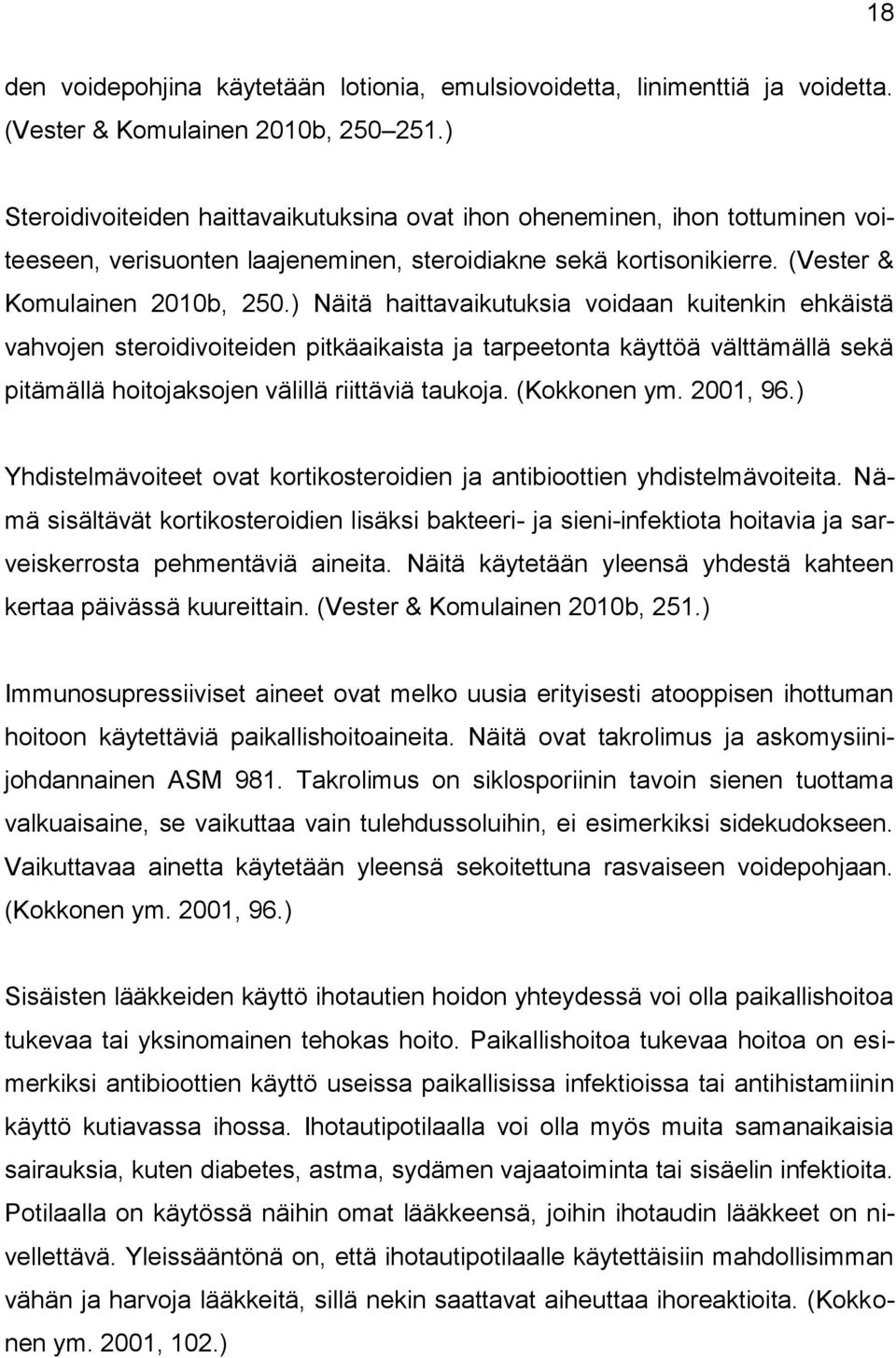 ) Näitä haittavaikutuksia voidaan kuitenkin ehkäistä vahvojen steroidivoiteiden pitkäaikaista ja tarpeetonta käyttöä välttämällä sekä pitämällä hoitojaksojen välillä riittäviä taukoja. (Kokkonen ym.