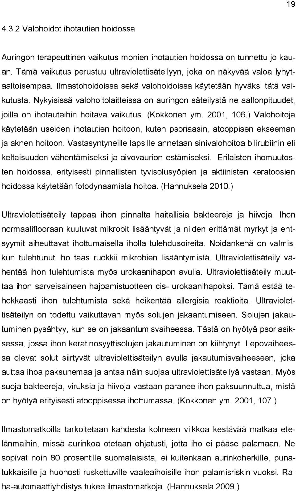 Nykyisissä valohoitolaitteissa on auringon säteilystä ne aallonpituudet, joilla on ihotauteihin hoitava vaikutus. (Kokkonen ym. 2001, 106.