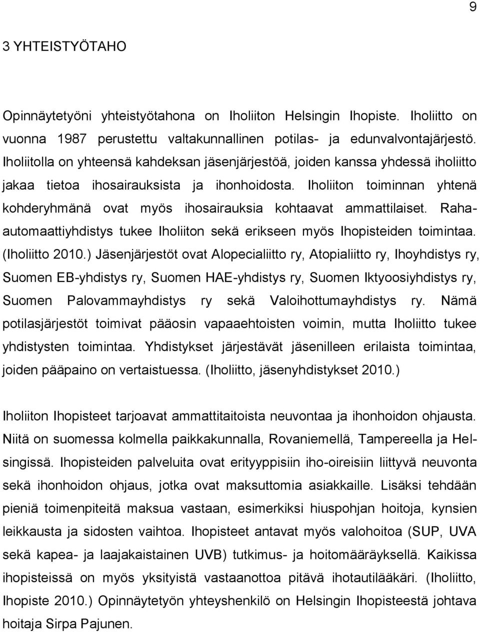 Iholiiton toiminnan yhtenä kohderyhmänä ovat myös ihosairauksia kohtaavat ammattilaiset. Rahaautomaattiyhdistys tukee Iholiiton sekä erikseen myös Ihopisteiden toimintaa. (Iholiitto 2010.