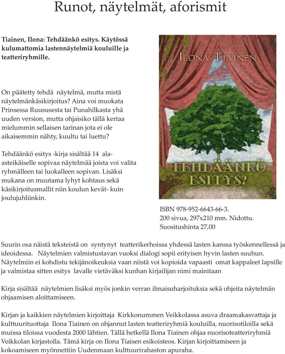 Tehdäänkö esitys -kirja sisältää 14 alaasteikäiselle sopivaa näytelmää joista voi valita ryhmälleen tai luokalleen sopivan.