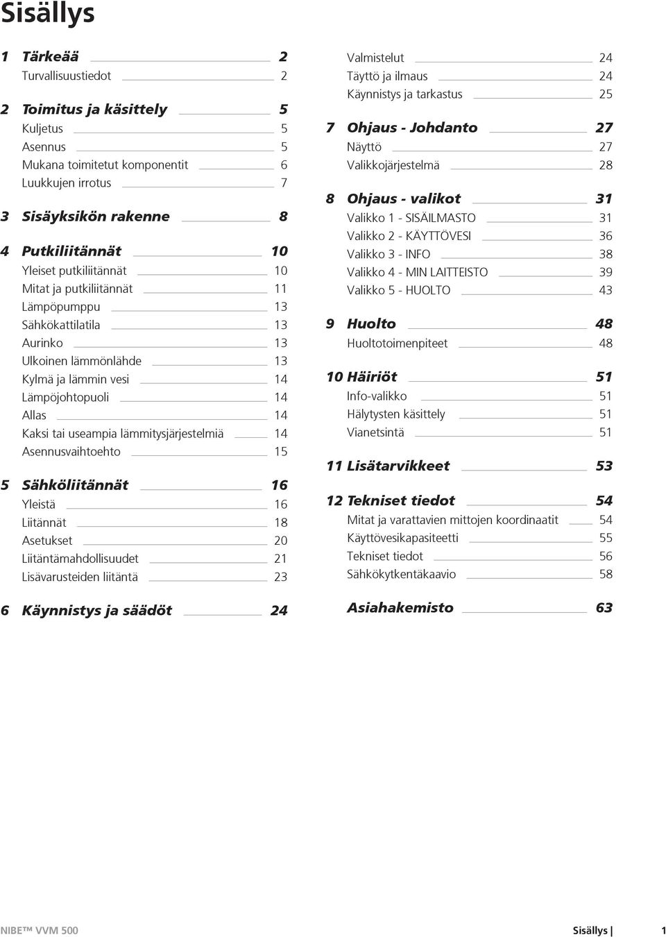 lämmitysjärjestelmiä 14 Asennusvaihtoehto 15 5 Sähköliitännät 16 Yleistä 16 Liitännät 18 Asetukset 20 Liitäntämahdollisuudet 21 Lisävarusteiden liitäntä 23 6 Käynnistys ja säädöt 24 Valmistelut 24