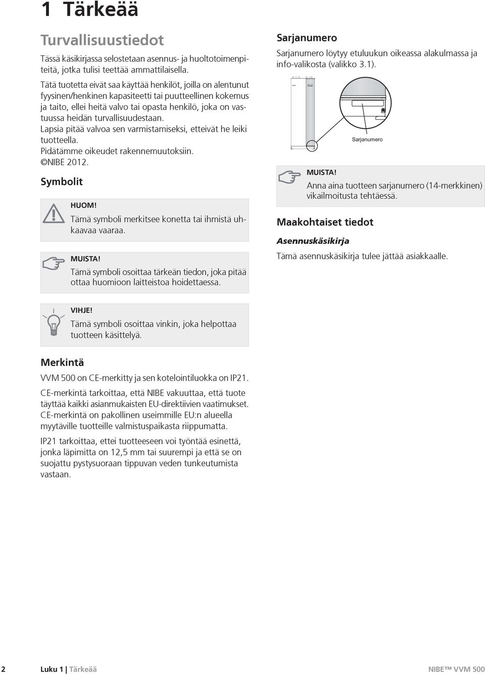 turvallisuudestaan. Lapsia pitää valvoa sen varmistamiseksi, etteivät he leiki tuotteella. Pidätämme oikeudet rakennemuutoksiin. NIBE 2012. Symbolit HUOM!