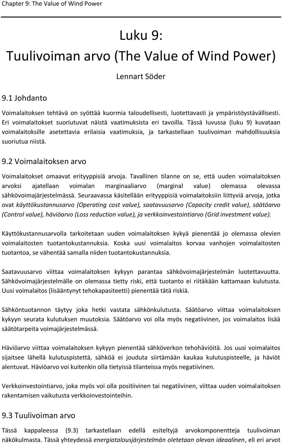 Tässä luvussa (luku 9) kuvataan voimalaitoksille asetettavia erilaisia vaatimuksia, ja tarkastellaan tuulivoiman mahdollisuuksia suoriutua niistä. 9.2 Voimalaitoksen arvo Voimalaitokset omaavat erityyppisiä arvoja.