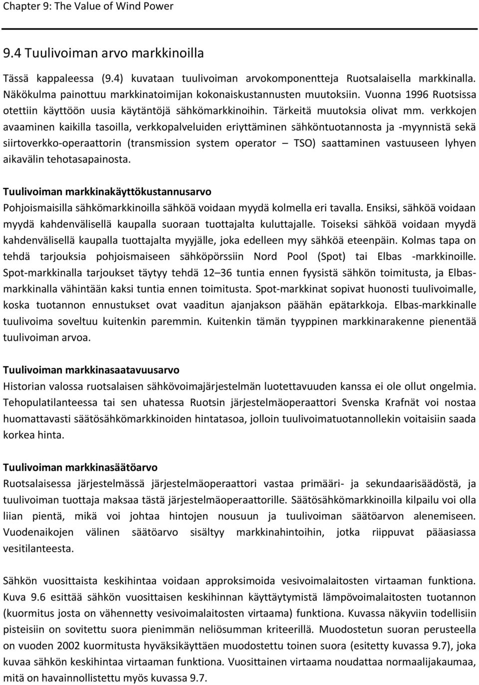 verkkojen avaaminen kaikilla tasoilla, verkkopalveluiden eriyttäminen sähköntuotannosta ja -myynnistä sekä siirtoverkko-operaattorin (transmission system operator TSO) saattaminen vastuuseen lyhyen