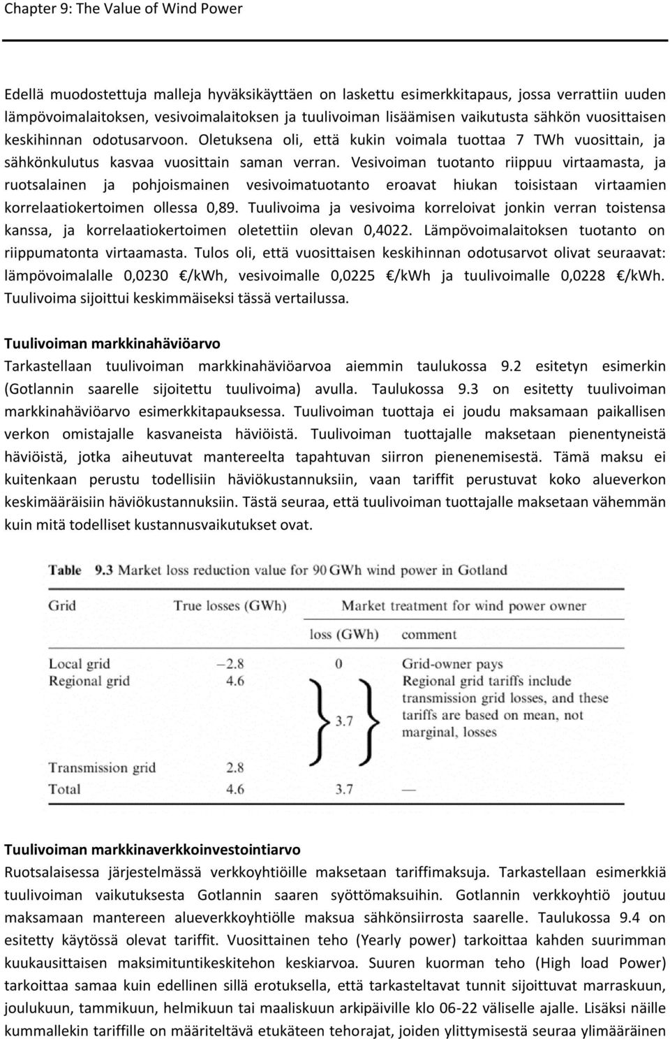 Vesivoiman tuotanto riippuu virtaamasta, ja ruotsalainen ja pohjoismainen vesivoimatuotanto eroavat hiukan toisistaan virtaamien korrelaatiokertoimen ollessa 0,89.