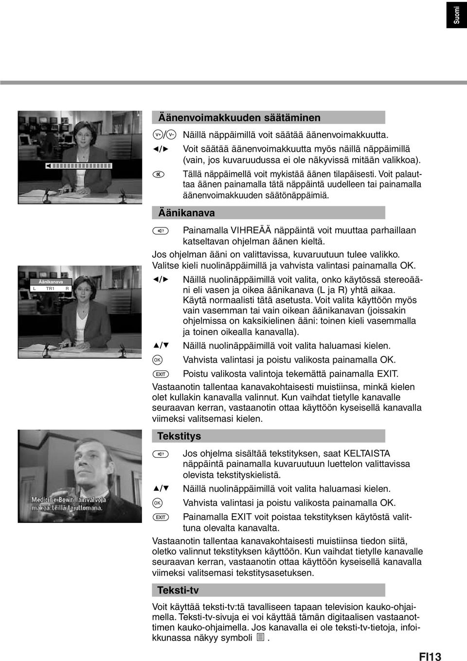 Äänikanava Äänikanava L TR1 R Painamalla VIHREÄÄ näppäintä voit muuttaa parhaillaan katseltavan ohjelman äänen kieltä. Jos ohjelman ääni on valittavissa, kuvaruutuun tulee valikko.