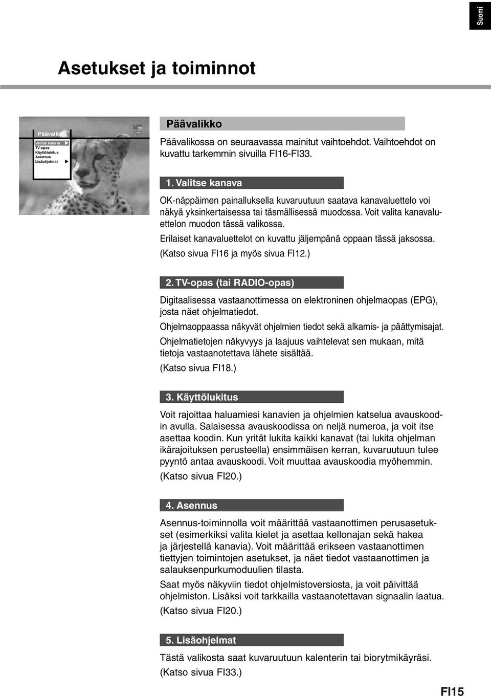 Voit valita kanavaluettelon muodon tässä valikossa. Erilaiset kanavaluettelot on kuvattu jäljempänä oppaan tässä jaksossa. (Katso sivua FI16 ja myös sivua FI12.) 2.