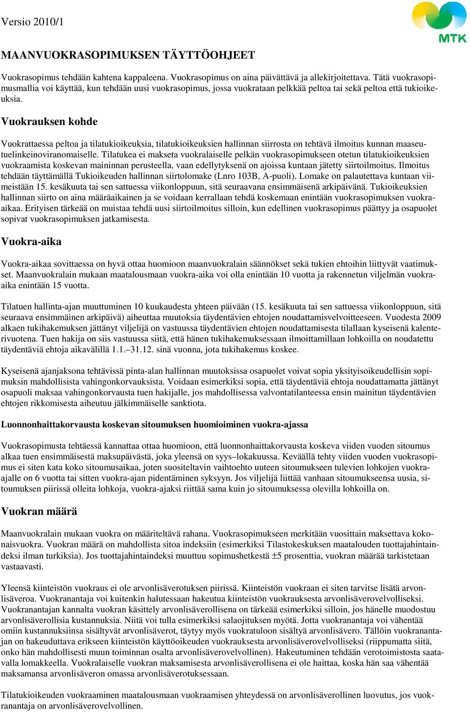 Vuokrauksen kohde Vuokrattaessa peltoa ja tilatukioikeuksia, tilatukioikeuksien hallinnan siirrosta on tehtävä ilmoitus kunnan maaseutuelinkeinoviranomaiselle.