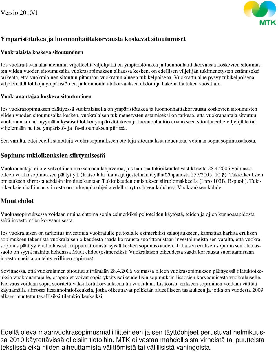 tukikelpoisena. Vuokrattu alue pysyy tukikelpoisena viljelemällä lohkoja ympäristötuen ja luonnonhaittakorvauksen ehdoin ja hakemalla tukea vuosittain.