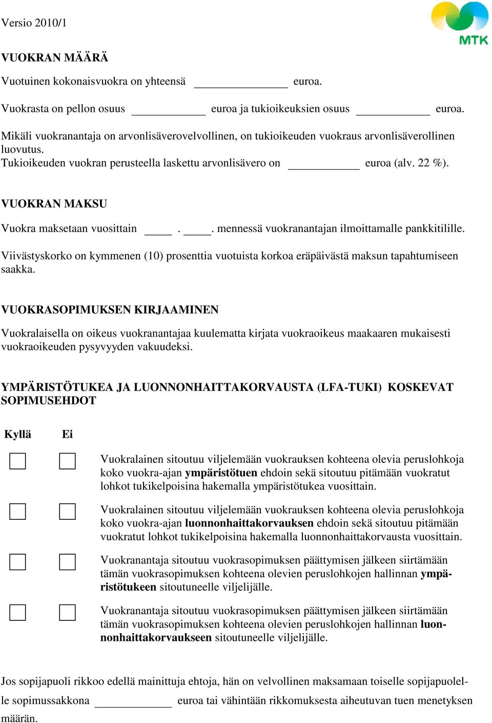 VUOKRAN MAKSU Vuokra maksetaan vuosittain.. mennessä vuokranantajan ilmoittamalle pankkitilille. Viivästyskorko on kymmenen (10) prosenttia vuotuista korkoa eräpäivästä maksun tapahtumiseen saakka.